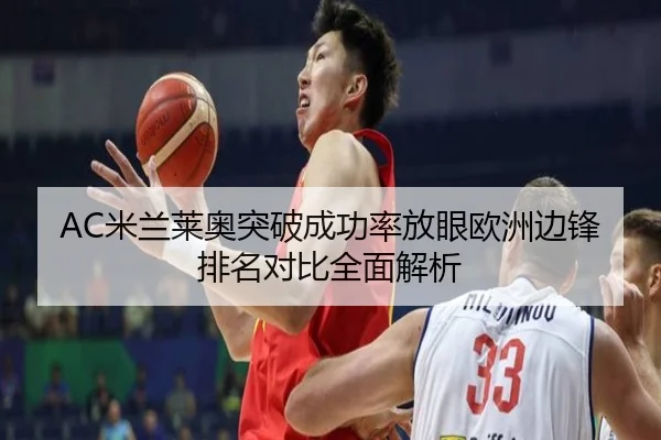 AC米兰莱奥突破成功率放眼欧洲边锋排名对比全面解析